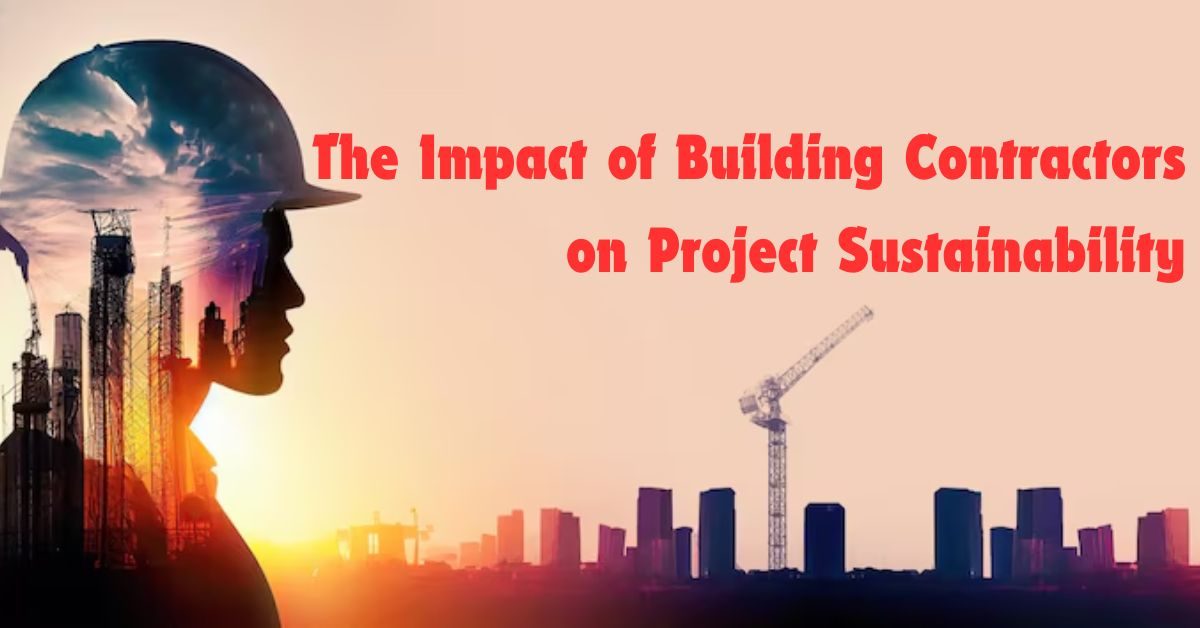 The Impact of Building Contractors on Project Sustainability